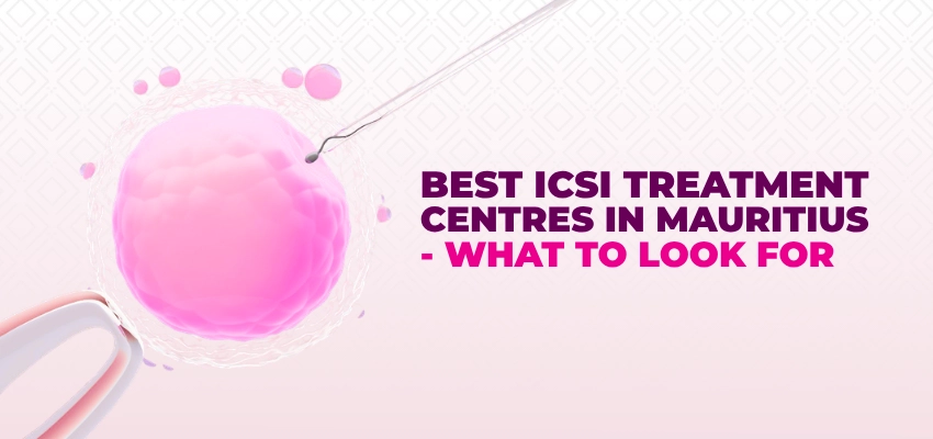 news-images/Best ICSI Treatment Centres in Mauritius What to Look For.webp